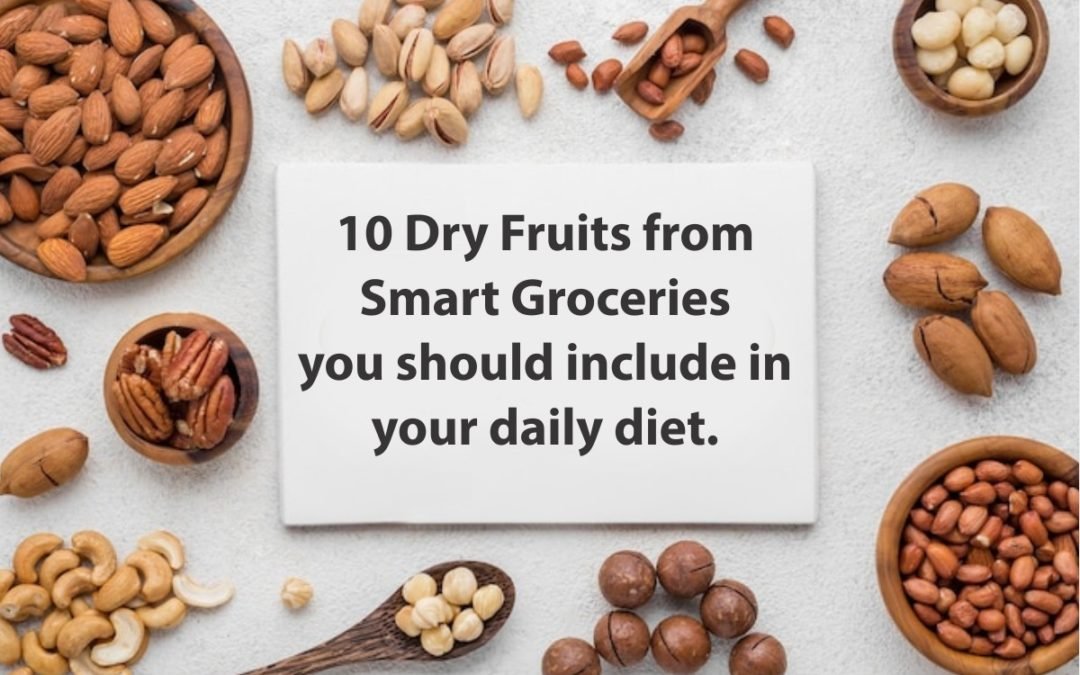 10 Dry Fruits from Smart Groceries you should include in your daily diet